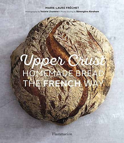 Upper Crust: Homemade Bread The French Way